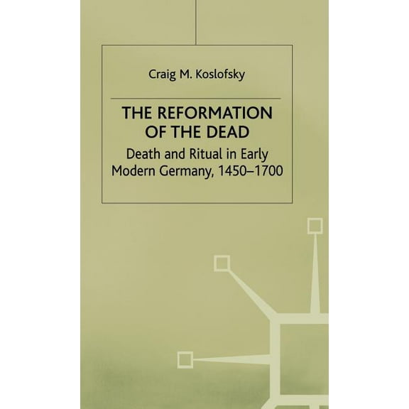 Early Modern History: Society and Cultur The Reformation of the Dead: Death and Ritual in Early Modern Germany, C.1450-1700, (Hardcover)