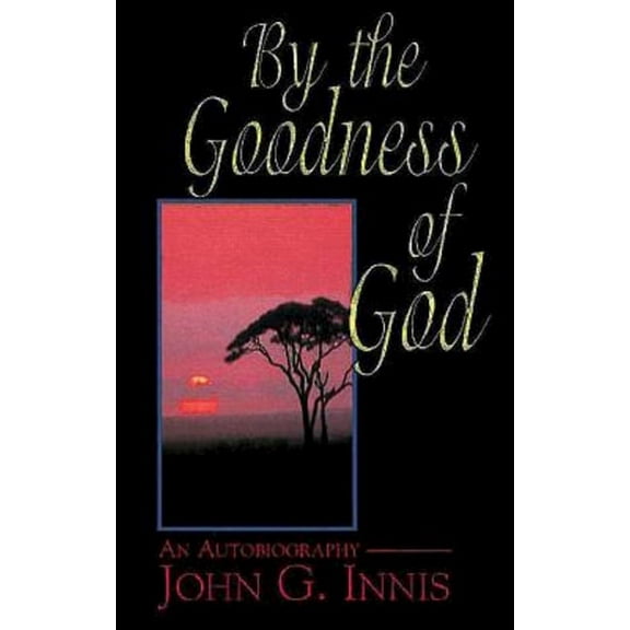 By the Goodness of God: An Autobiography of John G. Innis, (Paperback)