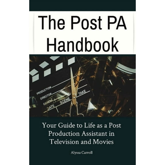 The Post PA Handbook: Your Guide to Life as a Post Production Assistant in Television and Movies, (Paperback)