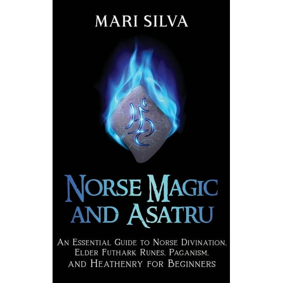 Norse Magic and Asatru: An Essential Guide to Norse Divination, Elder Futhark Runes, Paganism, and Heathenry for Beginne, (Hardcover)