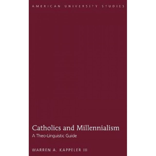 Catholics and Millennialism: A Theo-Linguistic Guide (American University Studies)