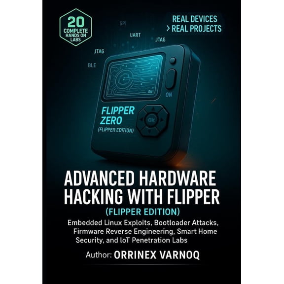 Advanced Hardware Hacking with Flipper Zero: Embedded Linux Exploits, Bootloader Attacks, Firmware Reverse Engineering, , (Paperback)