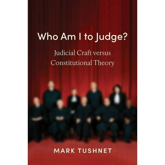 Who Am I to Judge?: Judicial Craft Versus Constitutional Theory, (Paperback)