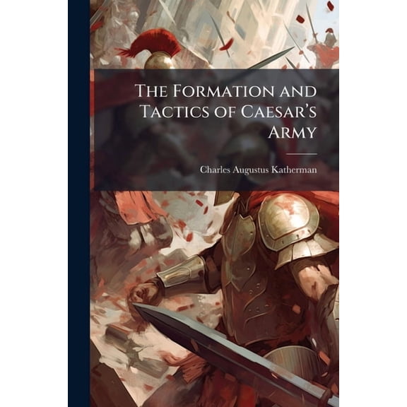 The Formation and Tactics of Caesar's Army, (Paperback)