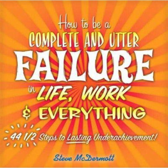 Pre-Owned How to Be a Complete and Utter Failure in Life, Work & Everything: 44 1/2 Steps to Lasting Underachievement (Paperback) 0138138109 9780138138103