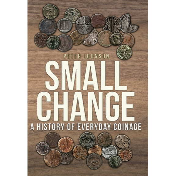 Small Change : A History of Everyday Coinage (Paperback)