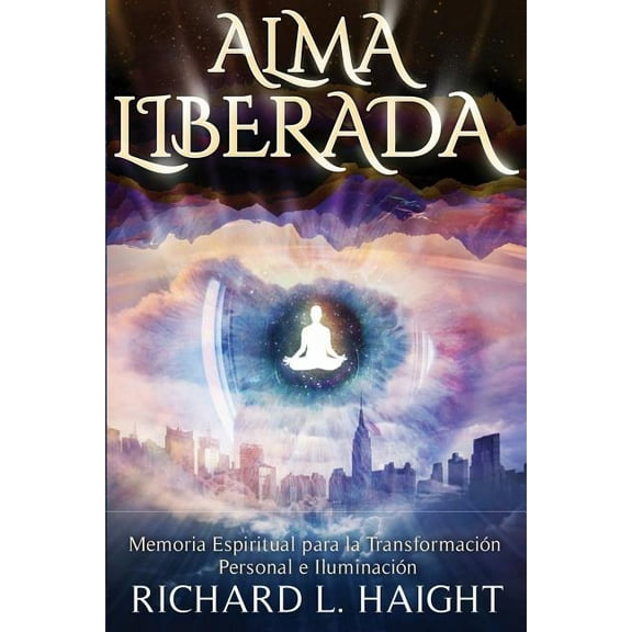 Alma Liberada: Memoria Espiritual para la Transformacion Personal e Iluminacion, (Paperback)