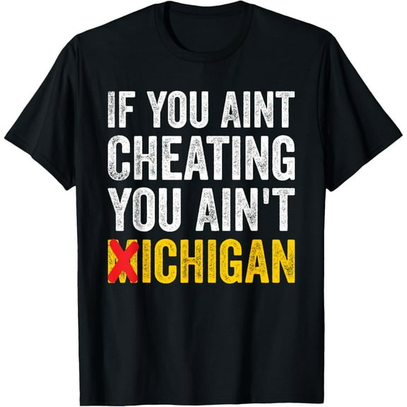 If You Ain't Cheating You Ain't Michigan T-ShirtMen's and women's gift, black and white T-shirt, size: Extra large S-4XL