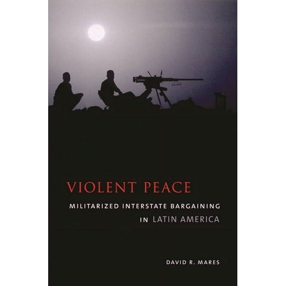 Violent Peace: Militarized Interstate Bargaining in Latin America, (Paperback)