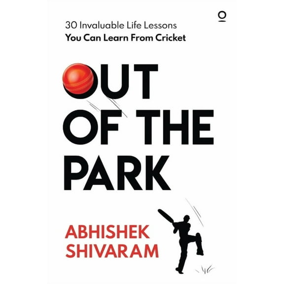 Out of the Park : 30 Invaluable Life Lessons You Can Learn from Cricket (Paperback)