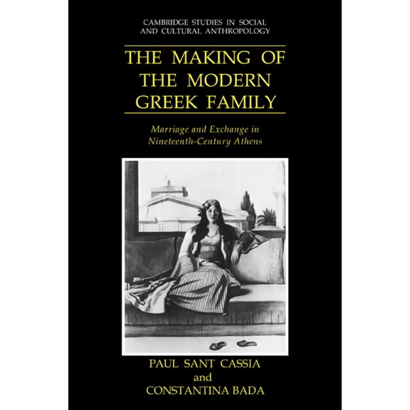 Cambridge Studies in Social and Cultural The Making of the Modern Greek Family: Marriage and Exchange in Nineteenth-Century Athens, Book 77, (Paperback)