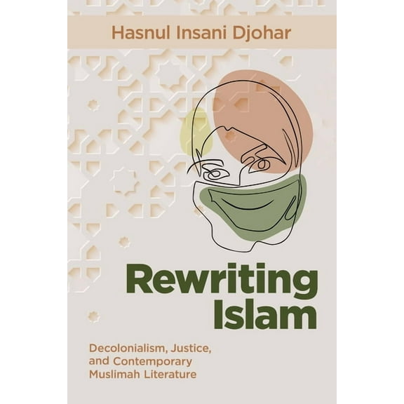 Rewriting Islam: Decolonialism, Justice, and Contemporary Muslimah Literature, (Hardcover)
