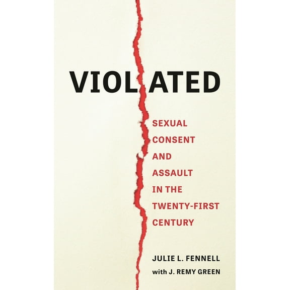 Violated: Sexual Consent and Assault in the Twenty-First Century, (Hardcover)