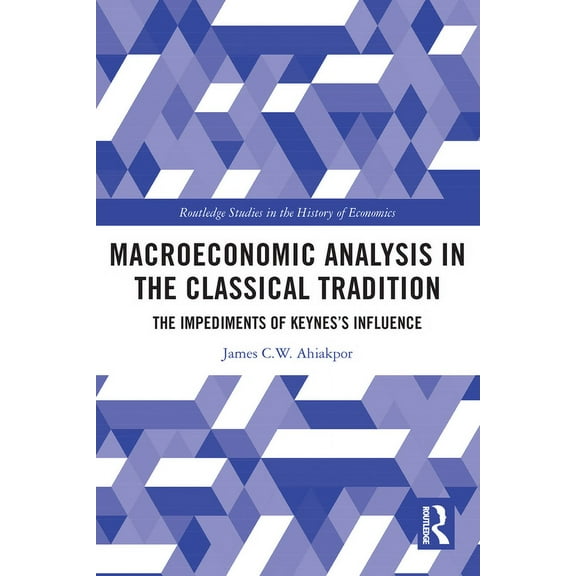 Routledge Studies in the History of Econ Macroeconomic Analysis in the Classical Tradition: The Impediments Of Keynes's Influence, (Paperback)