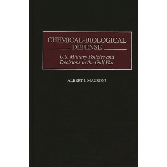 Chemical-Biological Defense: U.S. Military Policies and Decisions in the Gulf War, (Hardcover)