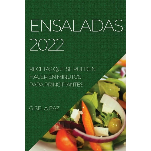 Ensaladas 2022: Recetas Que Se Pueden Hacer En Minutos Para Principiantes, (Paperback)
