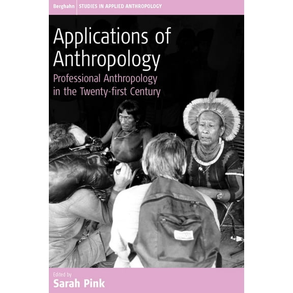 Studies in Public and Applied Anthropolo Applications of Anthropology: Professional Anthropology in the Twenty-First Century, Book 2, (Hardcover)