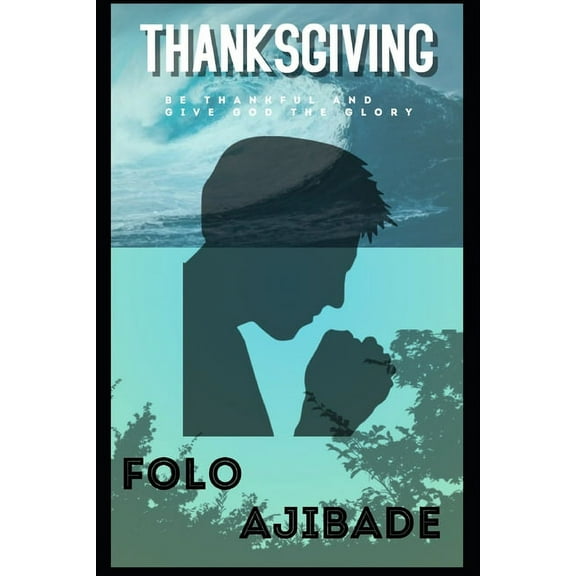 Thanksgiving: Be Thankful and Give God the Glory, (Paperback)