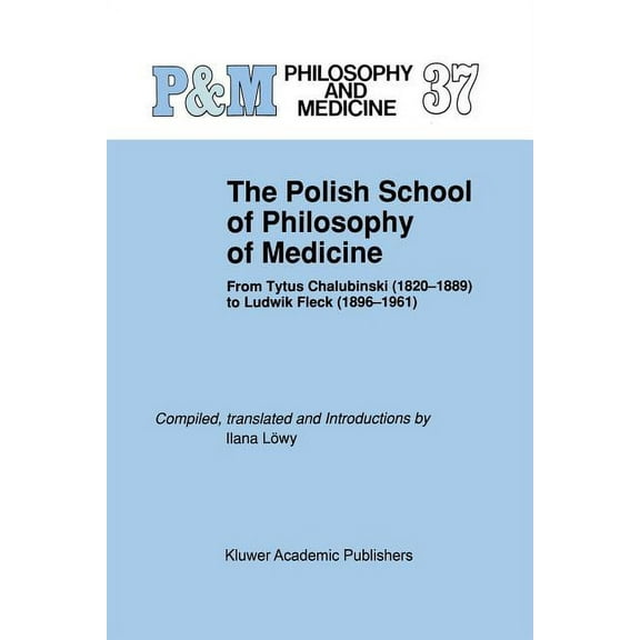 Philosophy and Medicine The Polish School of Philosophy of Medicine: From Tytus Chalubinski (1820-1889) to Ludwik Fleck (1896-1961), Book 37, (Paperback)