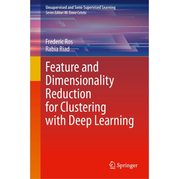 Unsupervised and Semi-Supervised Learnin Feature and Dimensionality Reduction for Clustering with Deep Learning, (Hardcover)