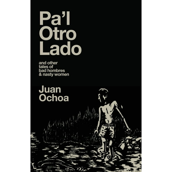 Pa'l Otro Lado: and other tales of bad hombres & nasty women (Paperback)