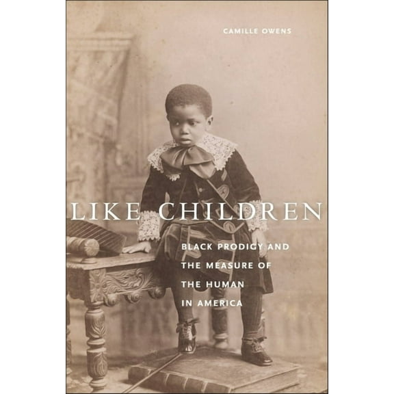 Performance and American Cultures Like Children: Black Prodigy and the Measure of the Human in America, Book 5, (Hardcover)