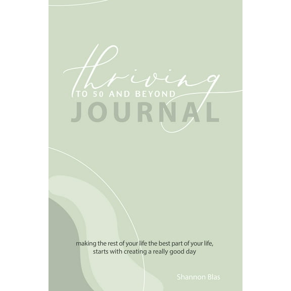 Thriving to 50 and Beyond Journal: Making the Rest of Your Life the Best Part of Your Life, Starts with Creating a Reall, (Paperback)