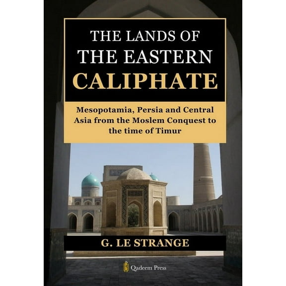 The Lands of the Eastern Caliphate: Mesopotamia, Persia and Central Asia from the Moslem Conquest to the time of Timur, (Paperback)