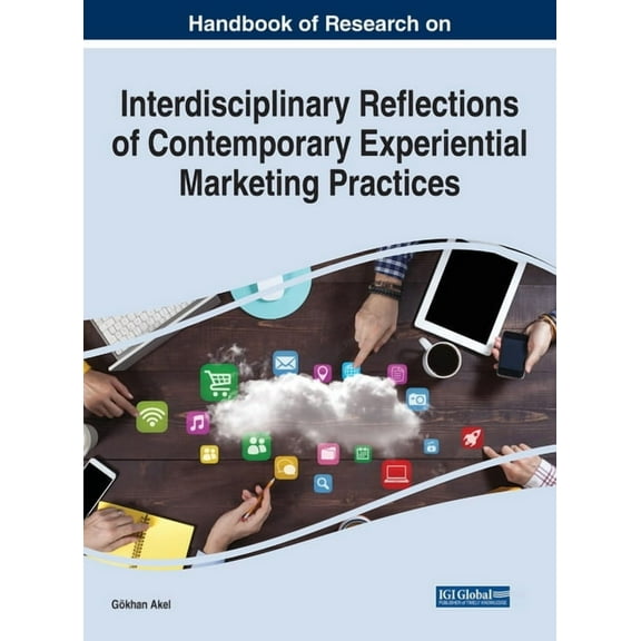 Handbook of Research on Interdisciplinary Reflections of Contemporary Experiential Marketing Practices (Hardcover)