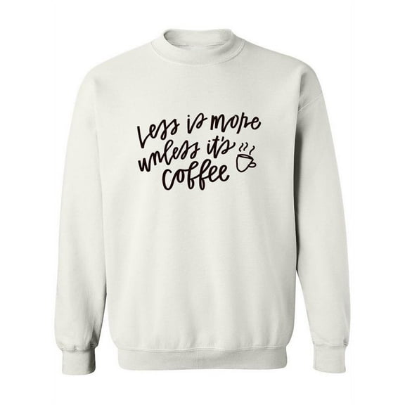Less Is More Unless It's Coffee! Sweatshirt Women -Image by Shutterstock, Female Medium