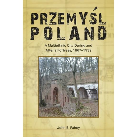 Central European Studies Przemyśl, Poland: A Multiethnic City During and After a Fortress, 1867-1939, (Hardcover)