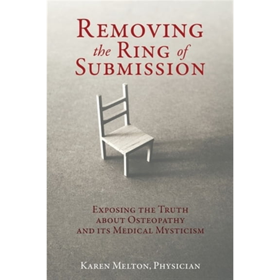 Pre-Owned Removing the Ring of Submission: Exposing the Truth about Osteopathy and Its Medical Mysticism