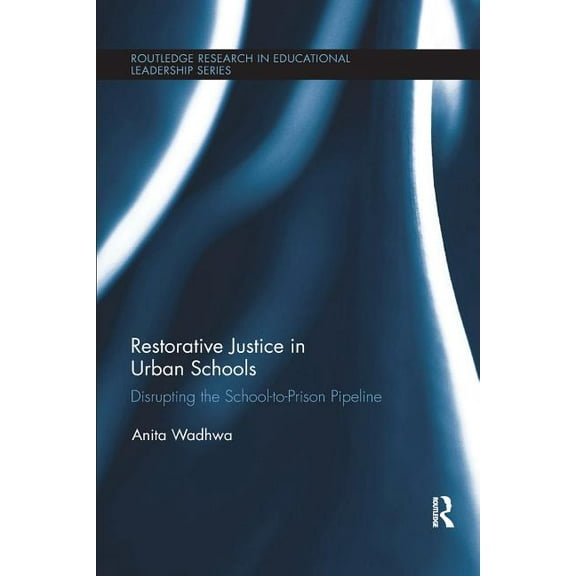 Routledge Research in Educational Leader Restorative Justice in Urban Schools: Disrupting the School-to-Prison Pipeline, (Paperback)