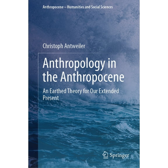 Anthropocene - Humanities and Social Sci Anthropology in the Anthropocene: An Earthed Theory for Our Extended Present, (Hardcover)