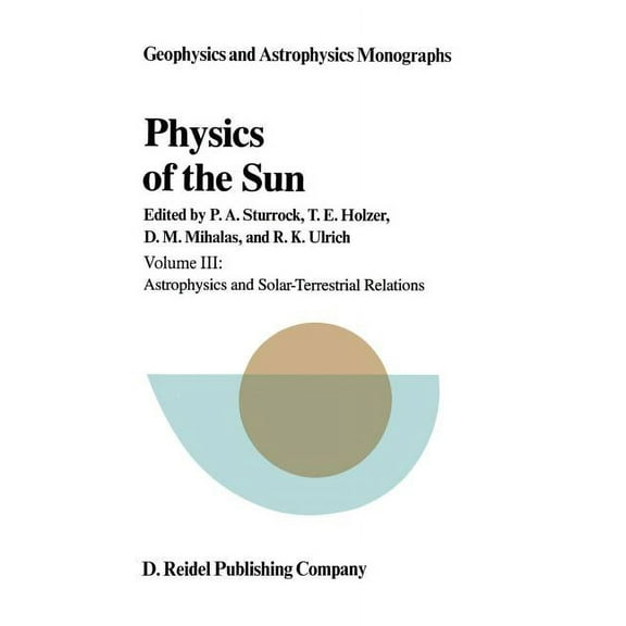 Geophysics and Astrophysics Monographs Physics of the Sun: Volume III: Astrophysics and Solar-Terrestrial Relations, Book 26, (Paperback)