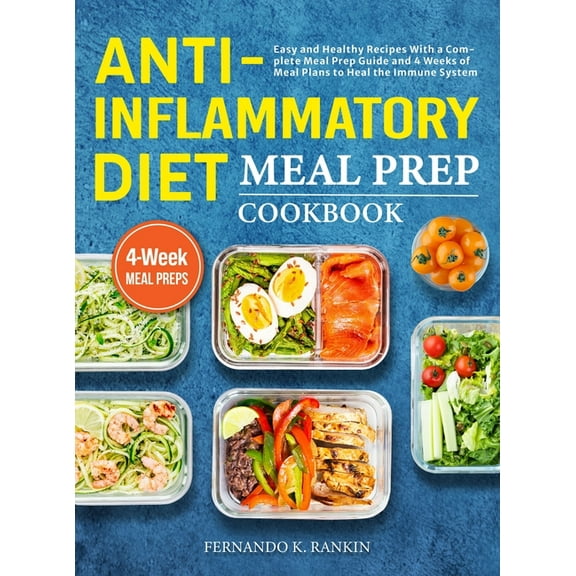Anti-Inflammatory Diet Meal Prep Cookbook: Easy and Healthy Recipes With a Complete Meal Prep Guide and 4 Weeks of Meal , (Hardcover)