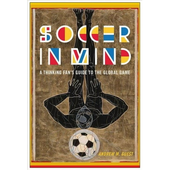 Critical Issues in Sport and Society: Soccer in Mind : A Thinking Fan's Guide to the Global Game (Paperback)