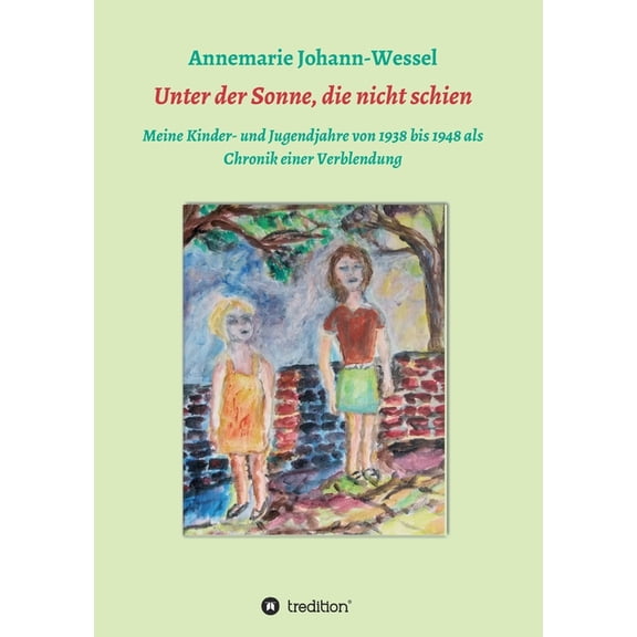 Unter der Sonne, die nicht schien: Meine Kinder- und Jugendjahre von 1938 bis 1948 als Chronik einer Verblendung (Paperback)