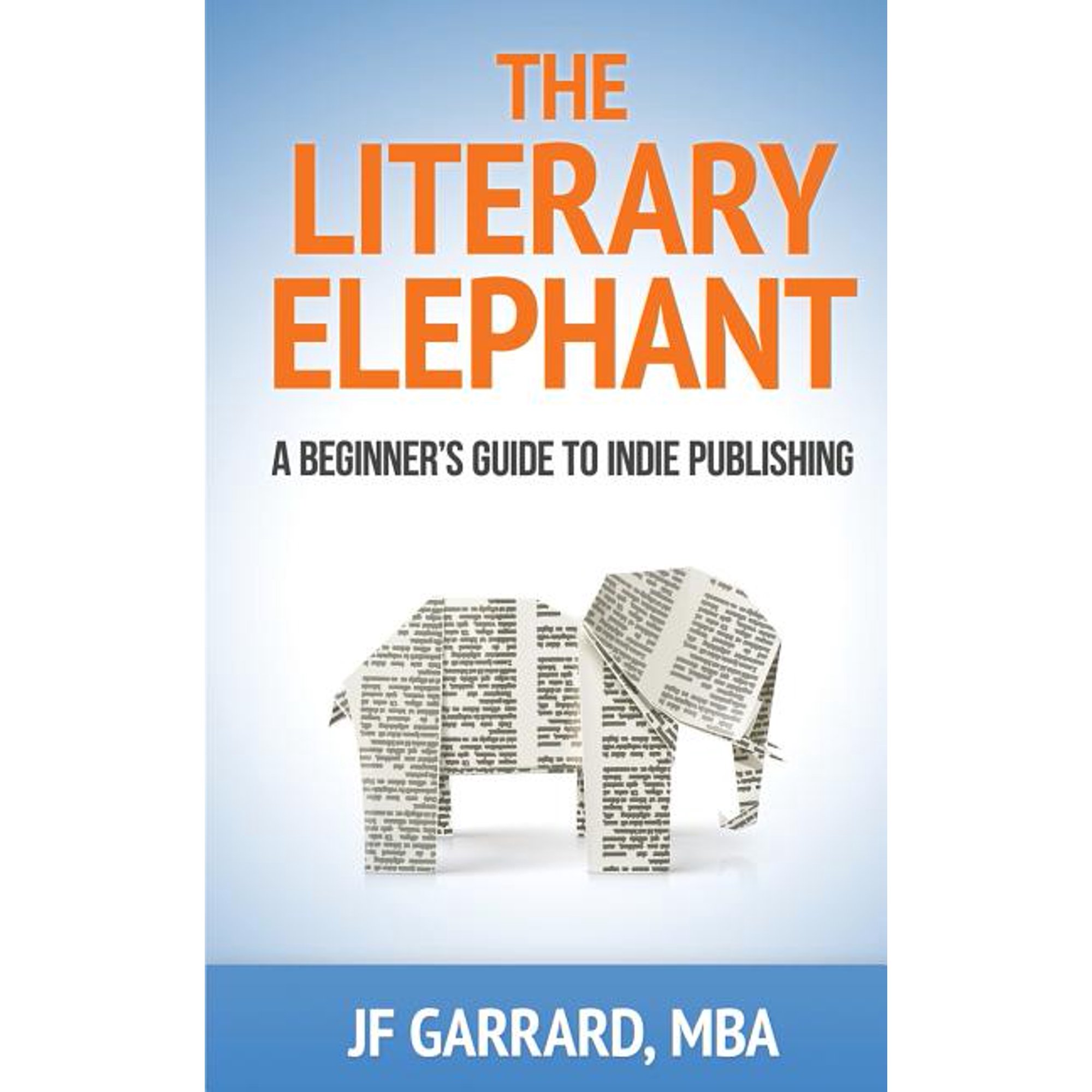 The Literary Elephant: The Beginner s Guide To Indie Publishing (Paperback)