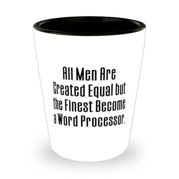 Gag Word processor Gifts, All Men Are Created Equal but the Finest Become a Word Processor, Fancy Shot Glass For Men Women From Coworkers