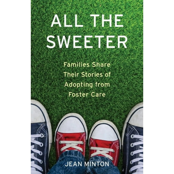 All the Sweeter: Families Share Their Stories of Adopting from Foster Care, (Paperback)