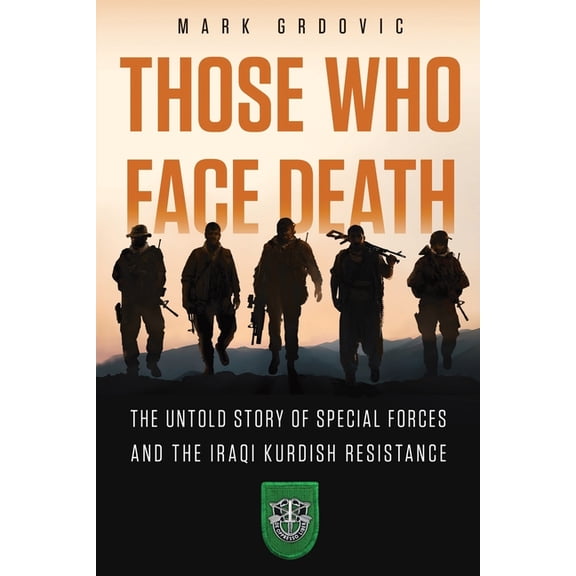 Those Who Face Death: The Untold Story of Special Forces and the Iraqi Kurdish Resistance, (Paperback)