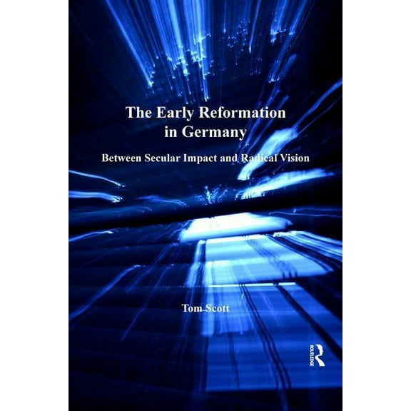 St Andrews Studies in Reformation Histor The Early Reformation in Germany: Between Secular Impact and Radical Vision, (Hardcover)