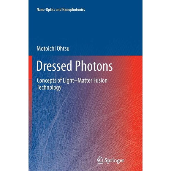 Nano-Optics and Nanophotonics Dressed Photons: Concepts of Light-Matter Fusion Technology, (Paperback)