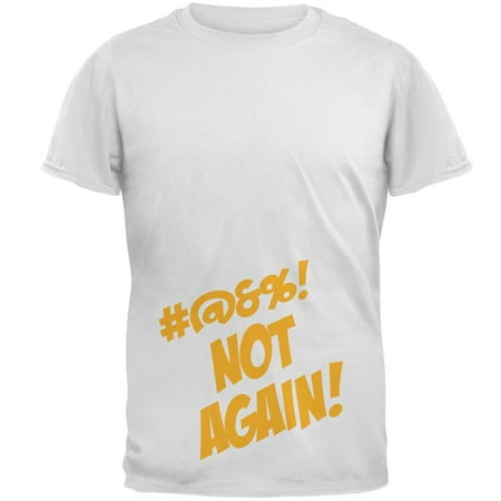 

Not Again Funny Maternity Announcement Mens T Shirt White 4X-LG