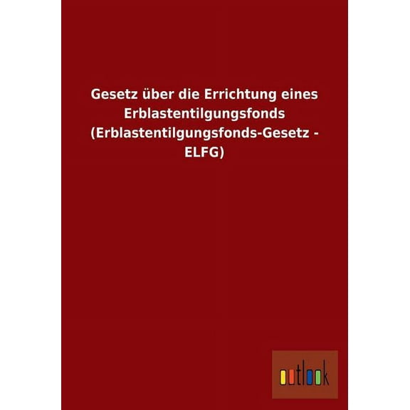 Gesetz über die Errichtung eines Erblastentilgungsfonds (Erblastentilgungsfonds-Gesetz - ELFG) (Paperback)