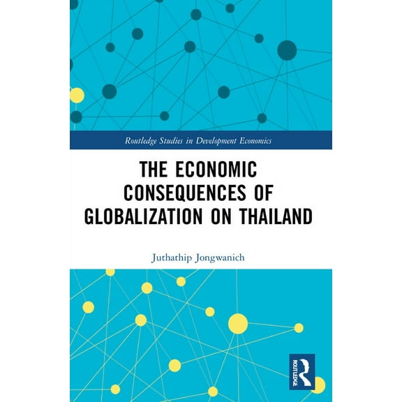 Routledge Studies in Development Economi The Economic Consequences of Globalization on Thailand, (Paperback)