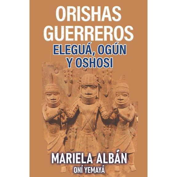 Orishas Gerreros: Elegua, Ogun y Oshosi, (Paperback)
