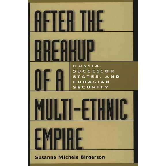 After the Breakup of a Multi-Ethnic Empire: Russia, Successor States, and Eurasian Security, (Paperback)