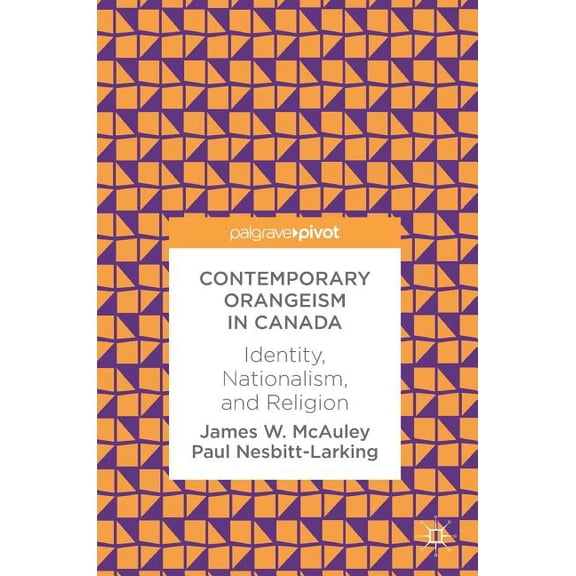 Contemporary Orangeism in Canada: Identity, Nationalism, and Religion, (Hardcover)